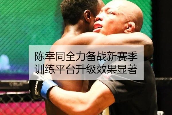陈幸同全力备战新赛季 训练平台升级效果显著